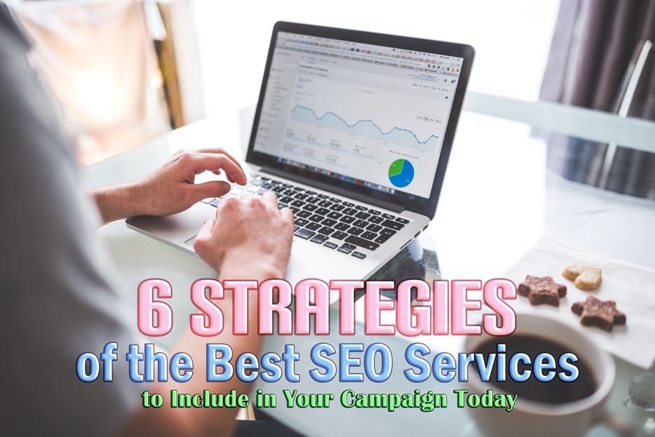 6 Strategies of the Best SEO Services to Include in Your Campaign Today